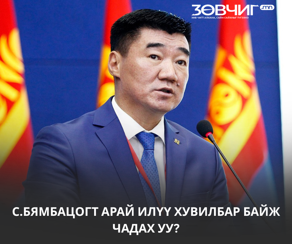С.БЯМБАЦОГТ АРАЙ ИЛҮҮ ХУВИЛБАР БАЙЖ ЧАДАХ УУ?